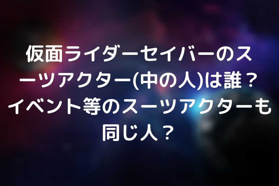 仮面ライダーセイバーのスーツアクター 中の人 は誰 イベント等のスーツアクターも同じ人 知的好奇心の備忘録