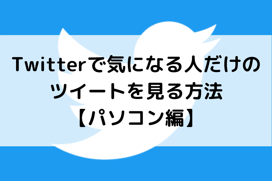 Twitterで気になる人だけのツイートを見る方法 パソコン編 知的好奇心の備忘録