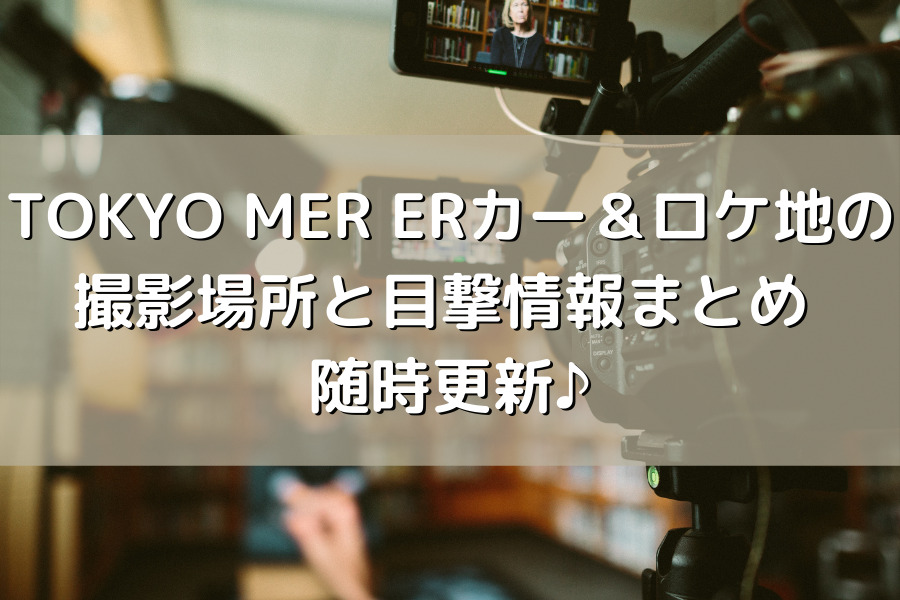 TOKYO MER ERカー＆ロケ地の撮影場所と目撃情報まとめ 随時更新♪