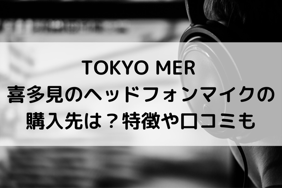 TOKYO MER 喜多見のヘッドフォンマイクの購入先は？特徴や口コミも