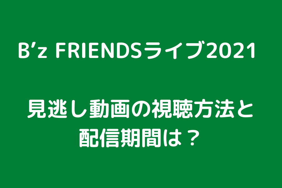 B’z FRIENDSライブ2021 見逃し動画の視聴方法と配信期間はいつからいつまで？